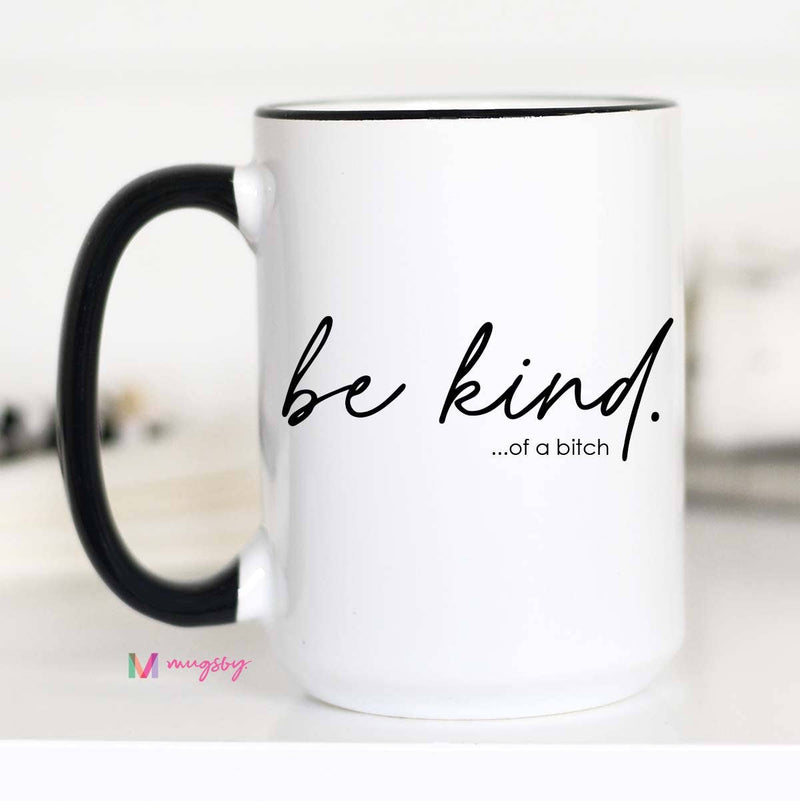 Be Kind of a B**** Mug