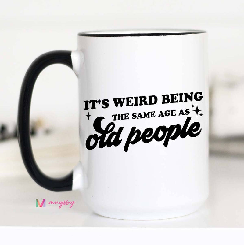 It's Weird Being the Same Age as Old People Coffee Mug