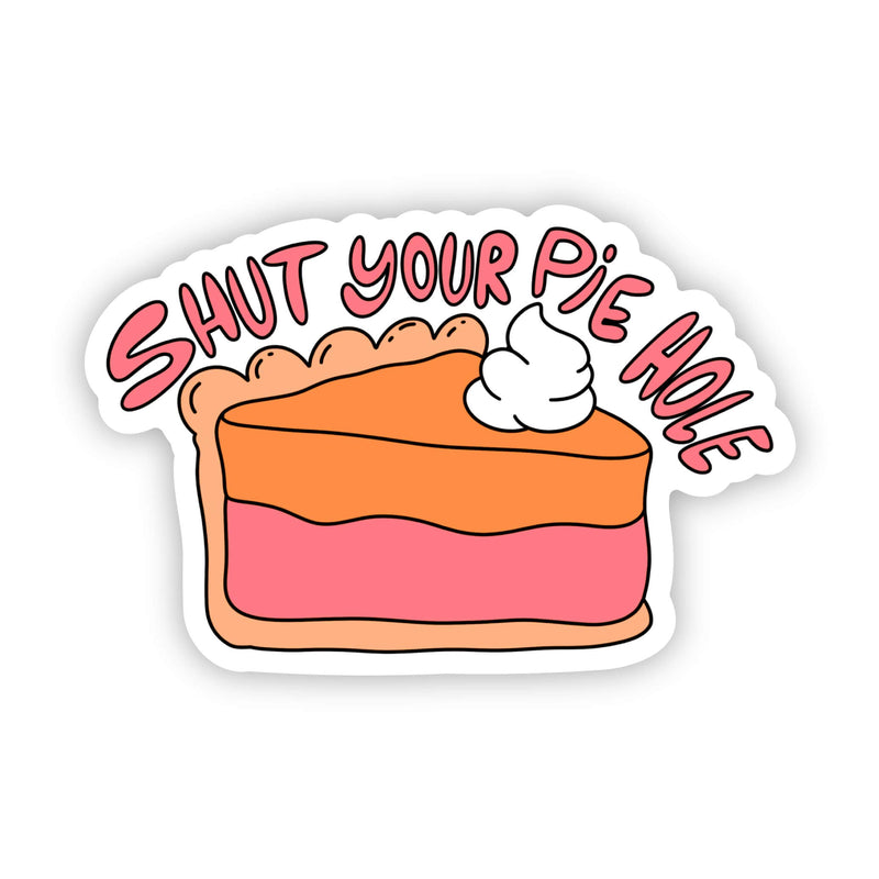 "Shut your pie hole" sticker